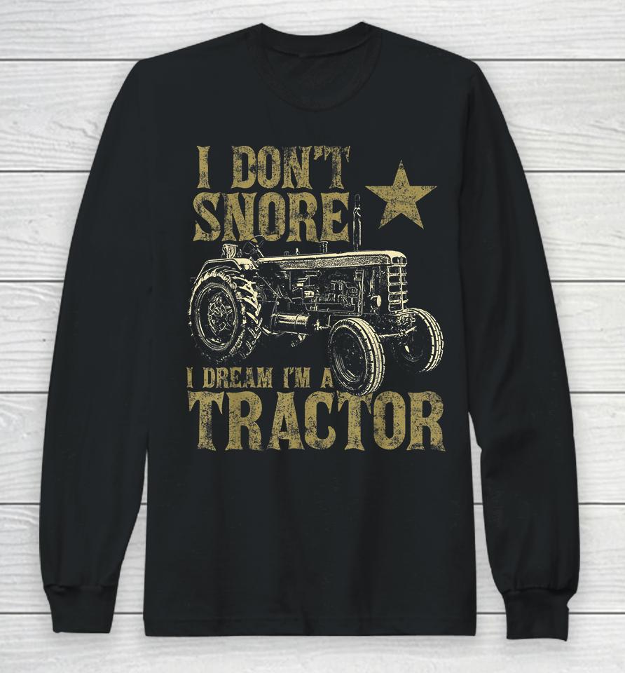I Don't Snore I Dream I'm A Tractor Long Sleeve T-Shirt