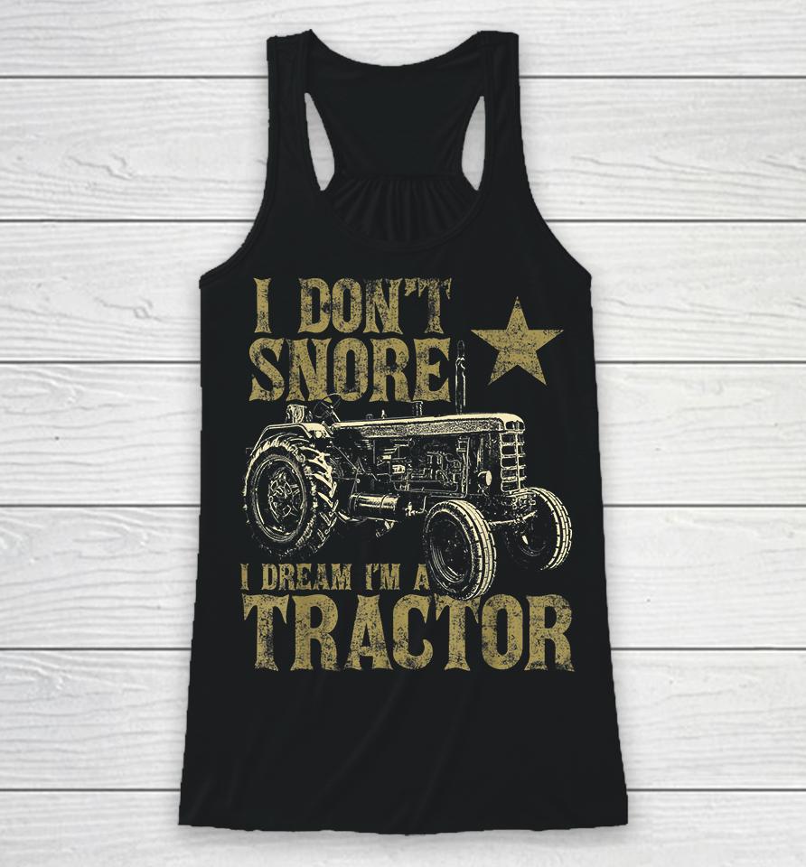 I Don't Snore I Dream I'm A Tractor Racerback Tank