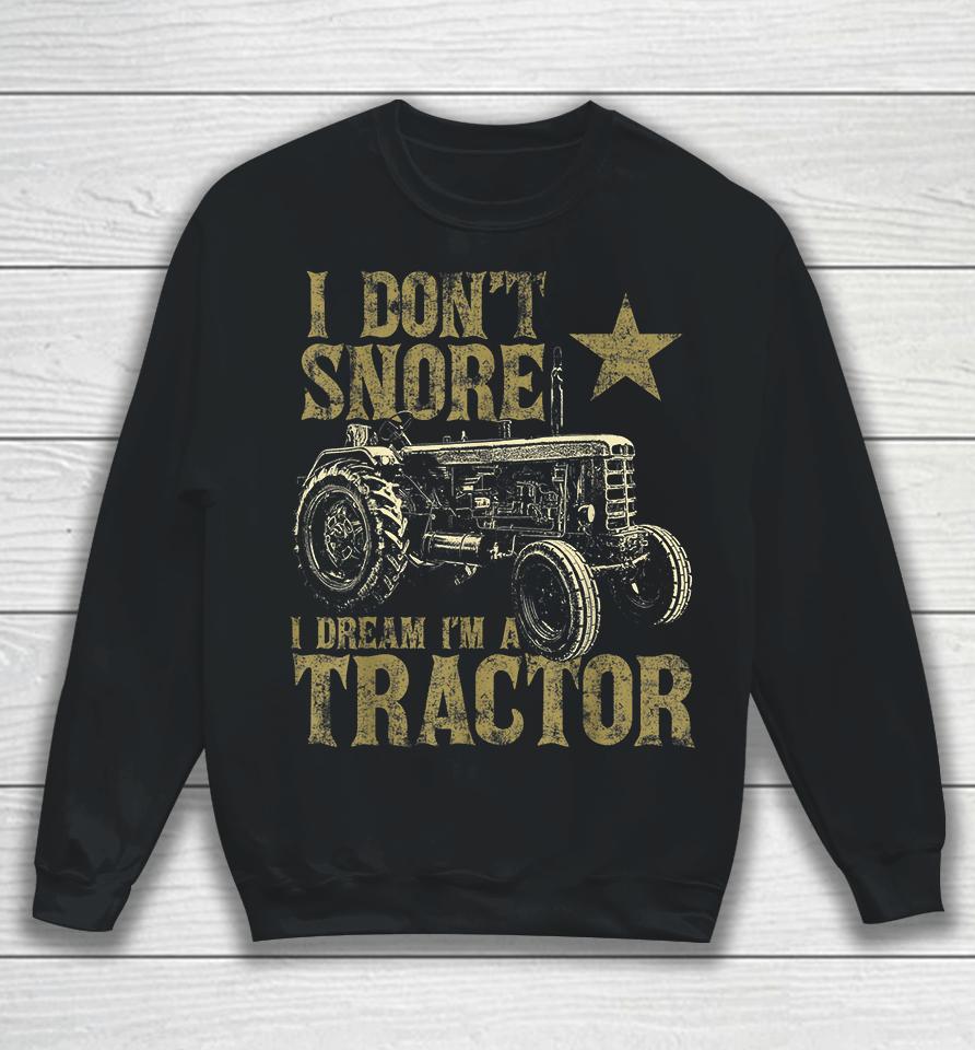 I Don't Snore I Dream I'm A Tractor Sweatshirt
