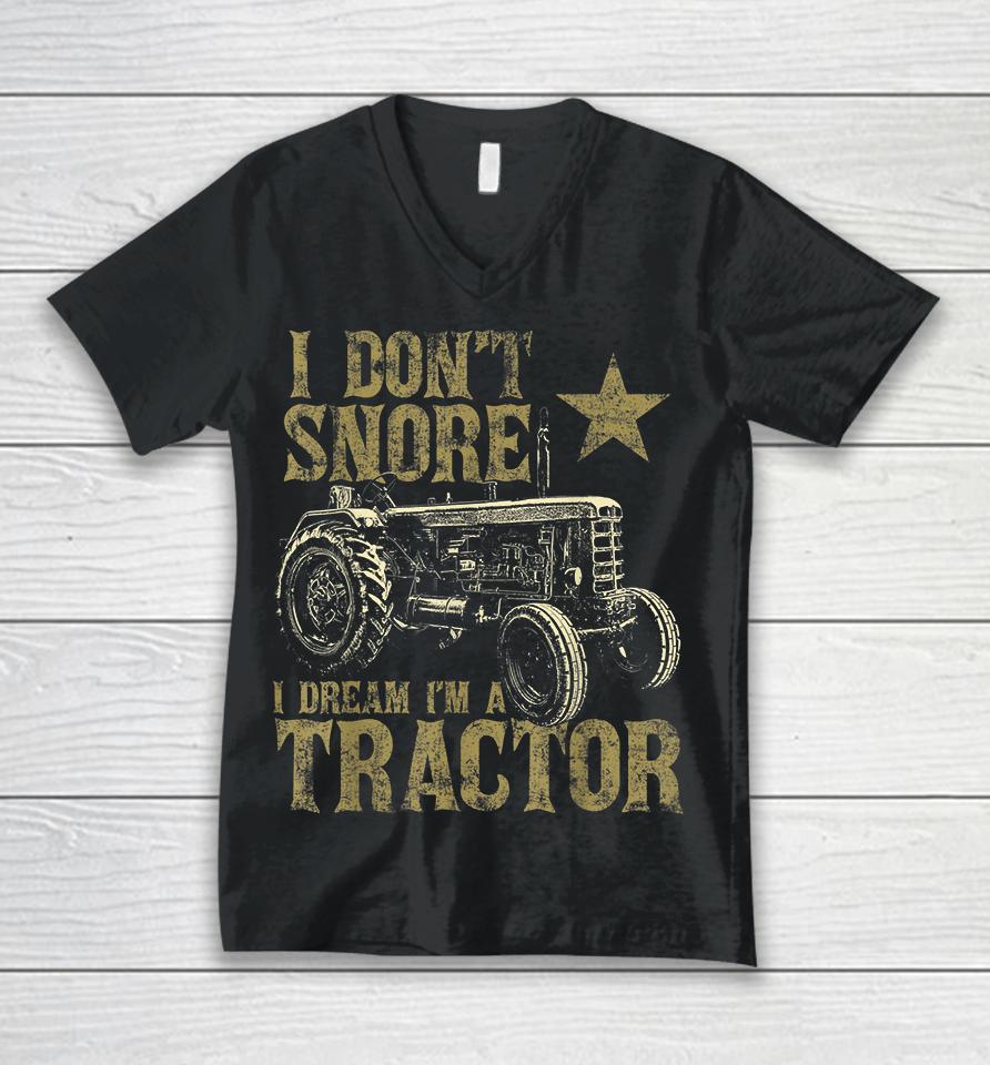 I Don't Snore I Dream I'm A Tractor Unisex V-Neck T-Shirt