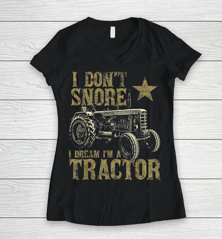 I Don't Snore I Dream I'm A Tractor Women V-Neck T-Shirt