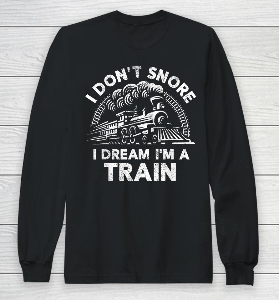 I Don't Snore I Dream I'm A Train Funny Long Sleeve T-Shirt