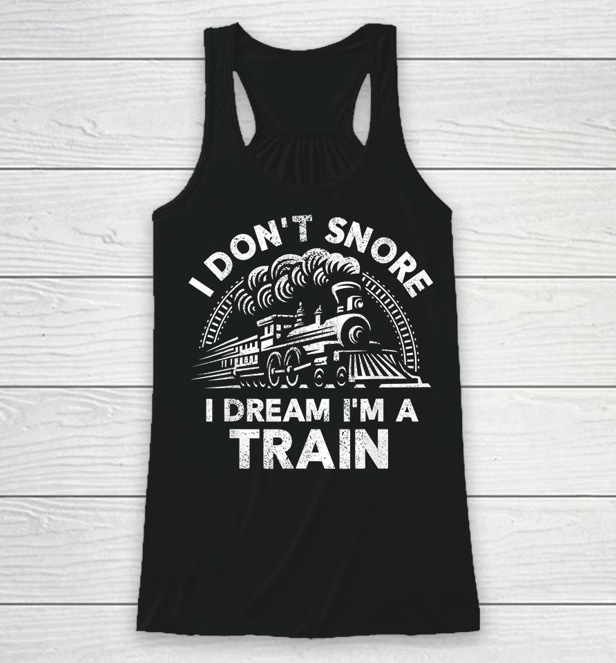 I Don't Snore I Dream I'm A Train Funny Racerback Tank