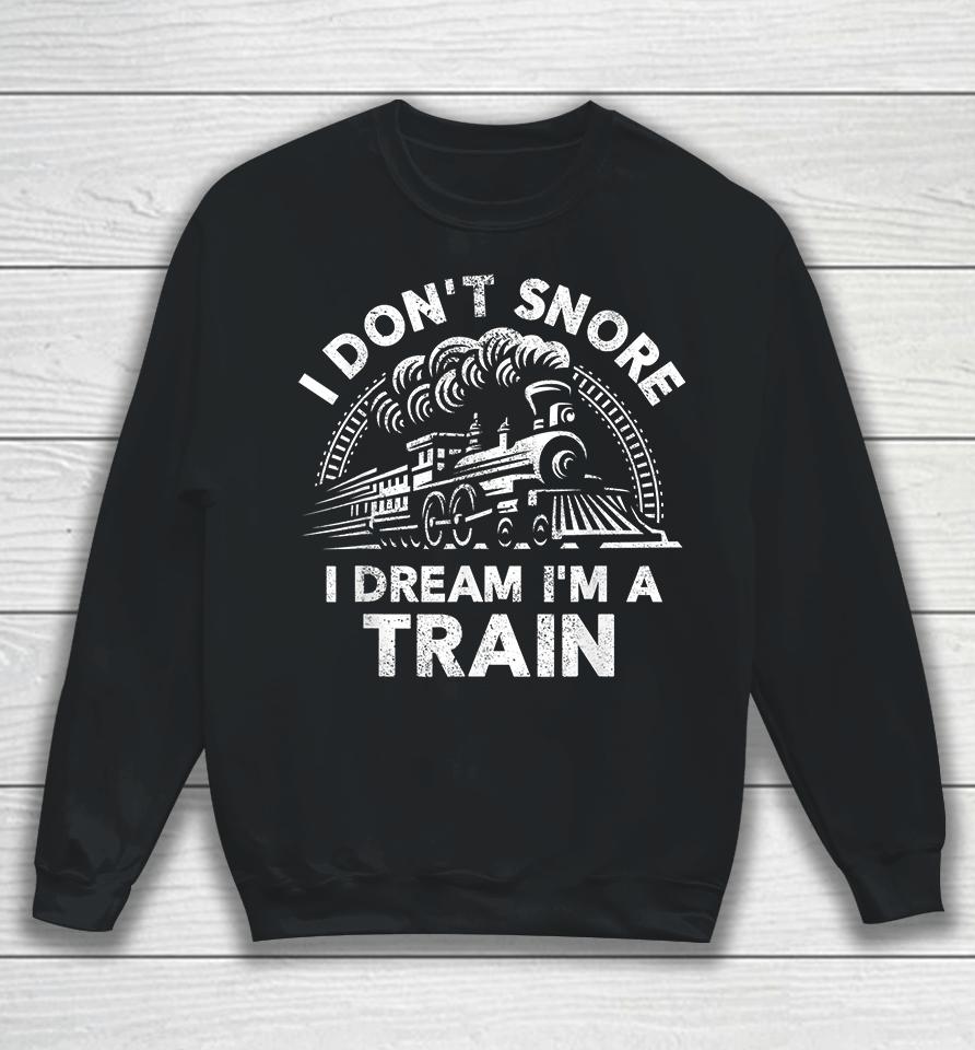 I Don't Snore I Dream I'm A Train Funny Sweatshirt