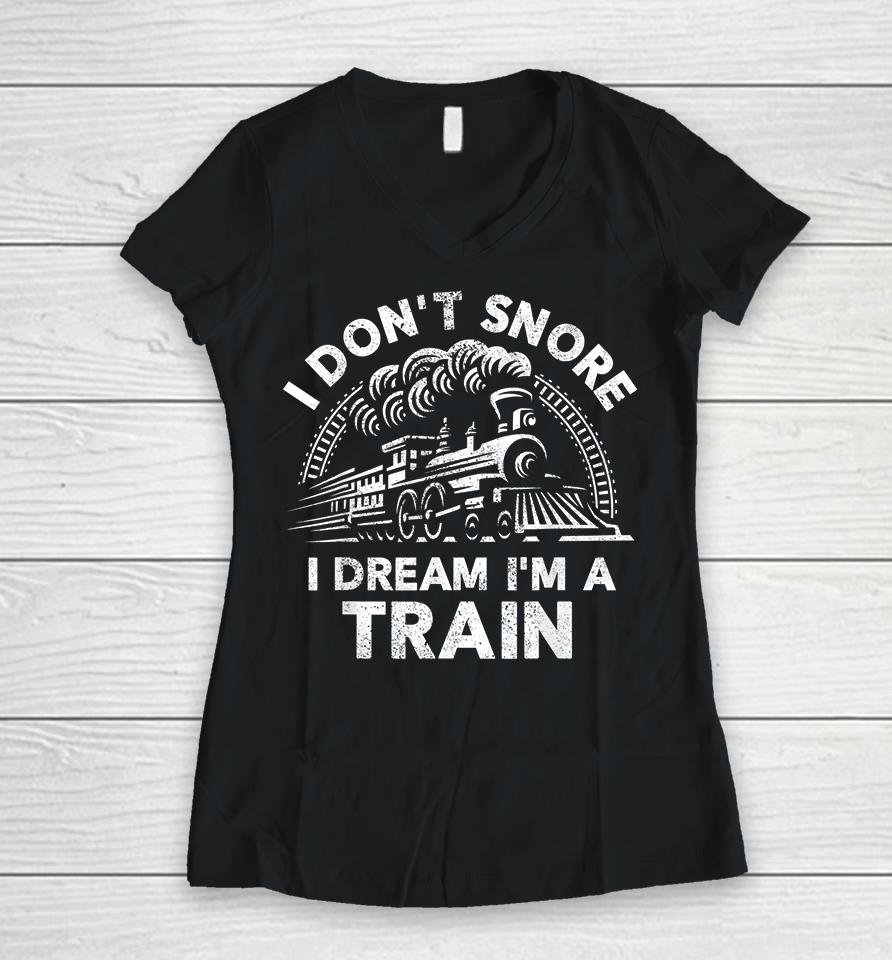 I Don't Snore I Dream I'm A Train Funny Women V-Neck T-Shirt