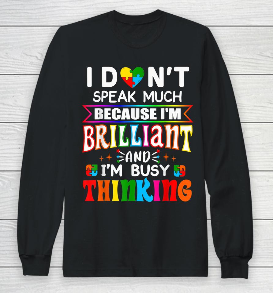 I Don't Speak Much Because I'm Brilliant Busy Thinking Autism Long Sleeve T-Shirt