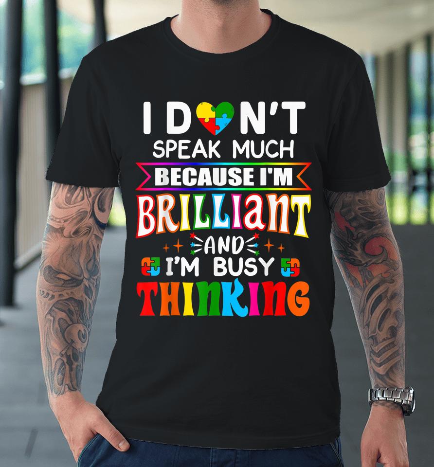 I Don't Speak Much Because I'm Brilliant Busy Thinking Autism Premium T-Shirt