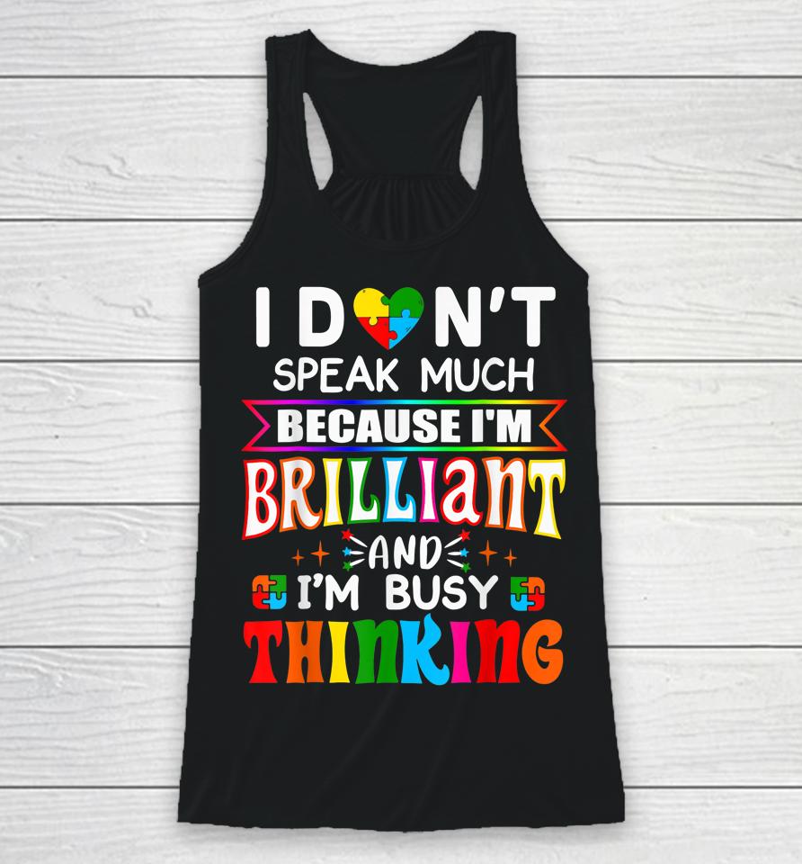 I Don't Speak Much Because I'm Brilliant Busy Thinking Autism Racerback Tank
