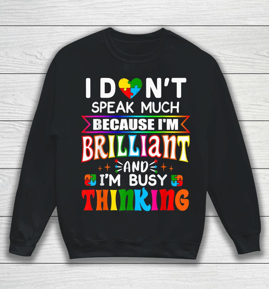 I Don't Speak Much Because I'm Brilliant Busy Thinking Autism Sweatshirt