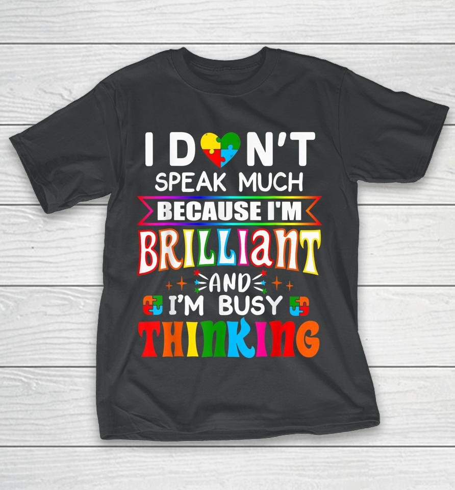 I Don't Speak Much Because I'm Brilliant Busy Thinking Autism T-Shirt
