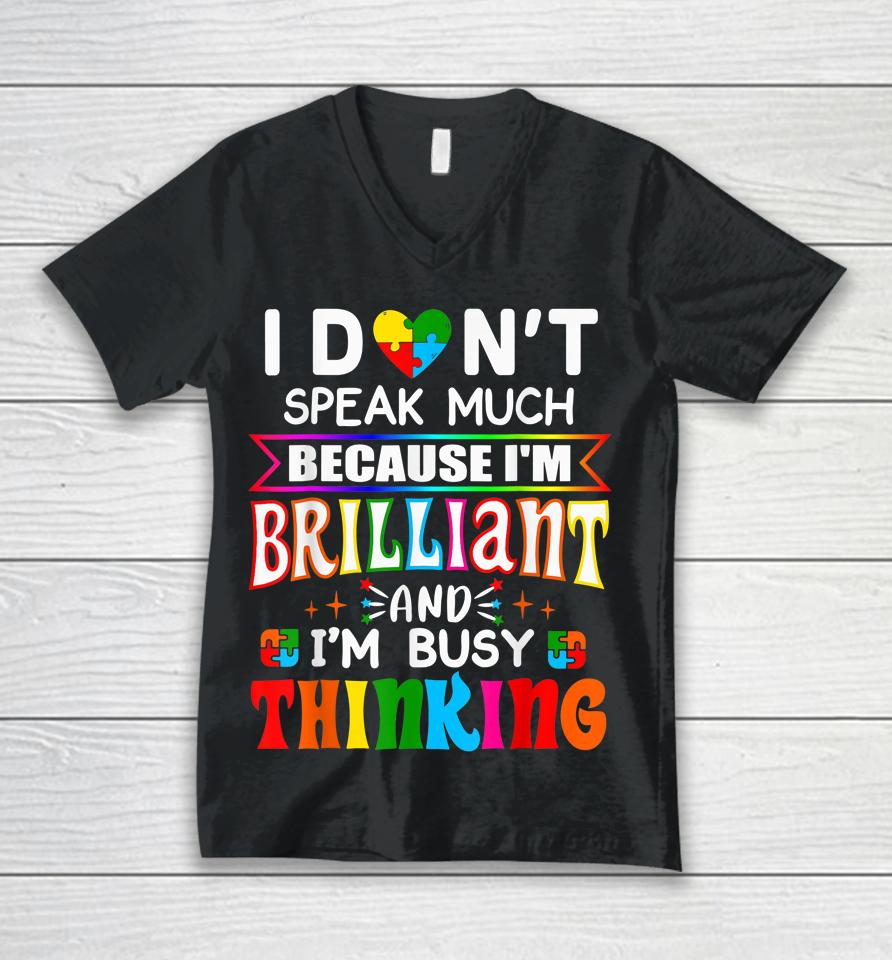 I Don't Speak Much Because I'm Brilliant Busy Thinking Autism Unisex V-Neck T-Shirt