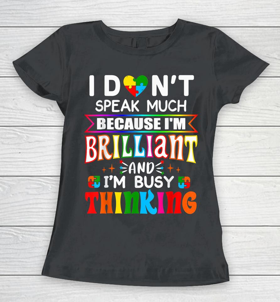 I Don't Speak Much Because I'm Brilliant Busy Thinking Autism Women T-Shirt