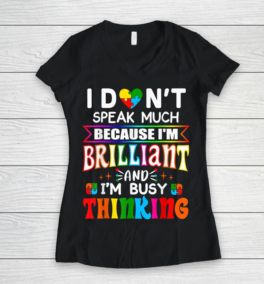 I Don't Speak Much Because I'm Brilliant Busy Thinking Autism Women V-Neck T-Shirt