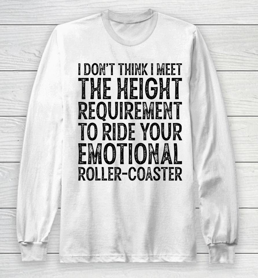 I Don't Think I Meet The Height Requirement To Ride Long Sleeve T-Shirt