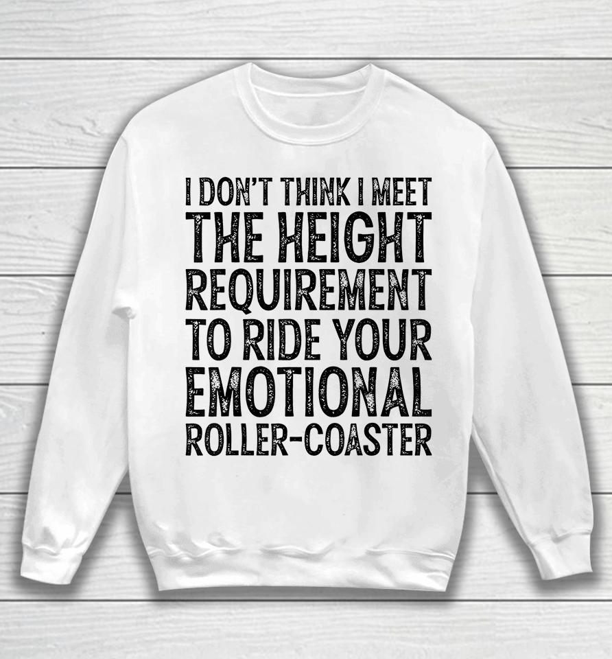 I Don't Think I Meet The Height Requirement To Ride Sweatshirt