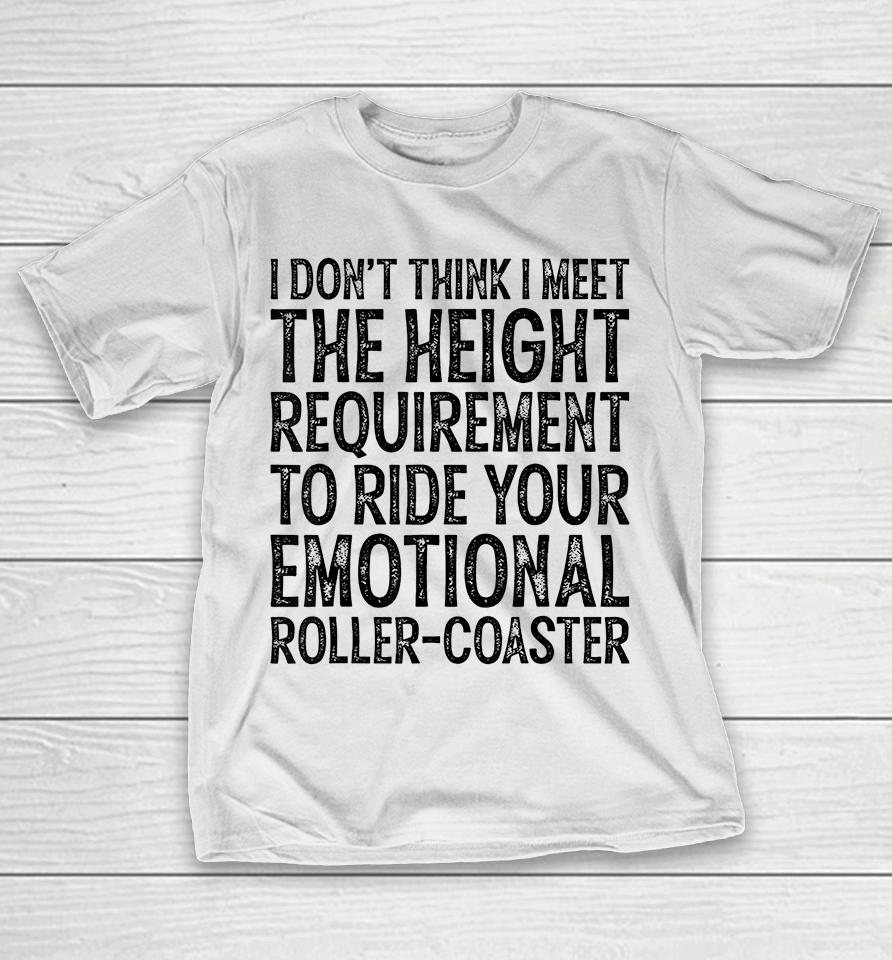 I Don't Think I Meet The Height Requirement To Ride T-Shirt