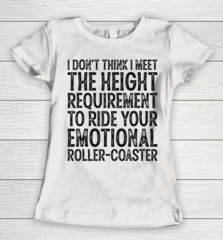 I Don't Think I Meet The Height Requirement To Ride Women T-Shirt