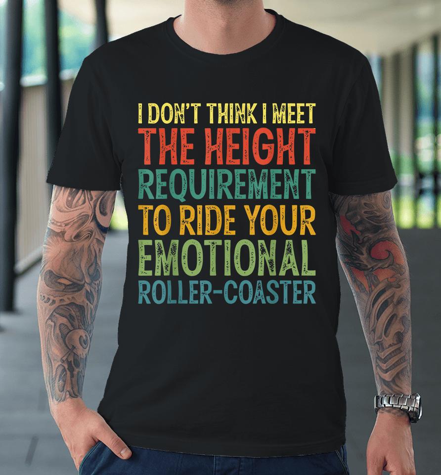 I Don't Think I Meet The Height Requirement To Ride Premium T-Shirt
