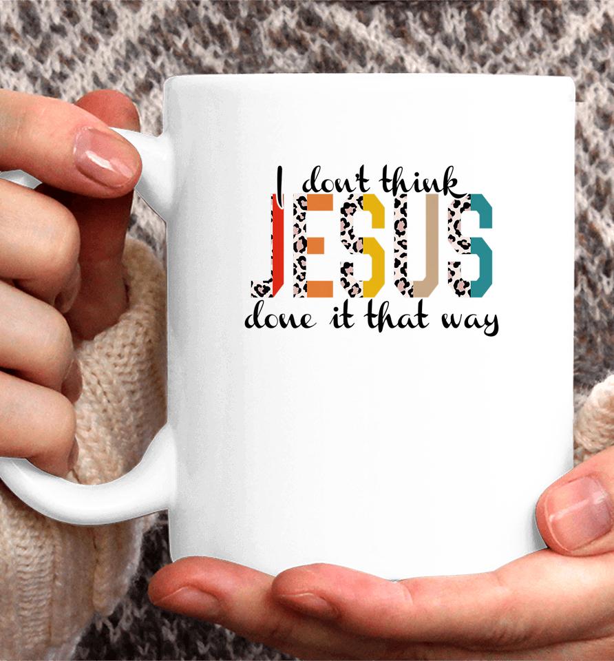 I Don't Think Jesus Done It That Way Leopard Coffee Mug