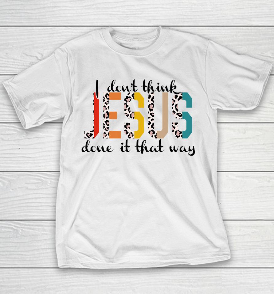 I Don't Think Jesus Done It That Way Leopard Youth T-Shirt