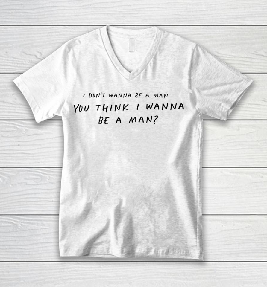 I Don't Wanna Be A Man You Think I Wanna Be A Man Unisex V-Neck T-Shirt