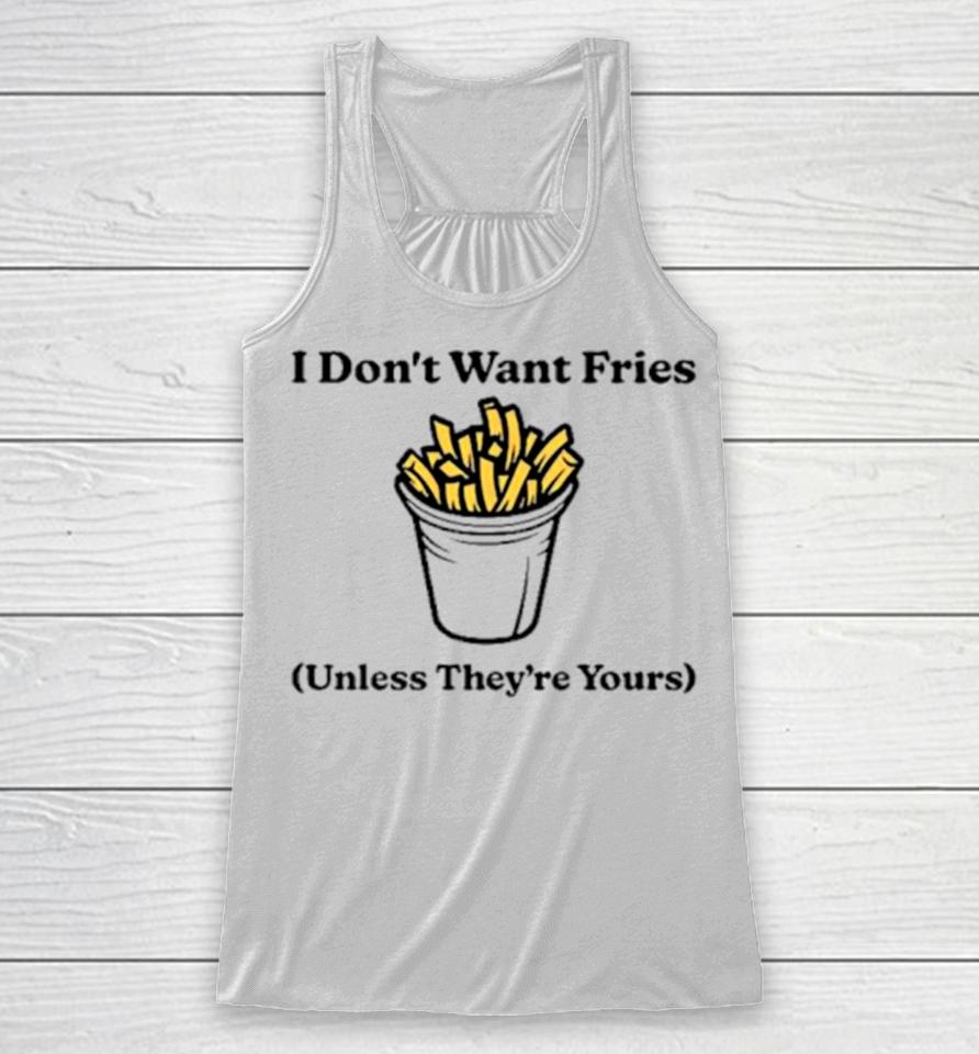 I Don’t Want Fries Unless They’re Yours Racerback Tank