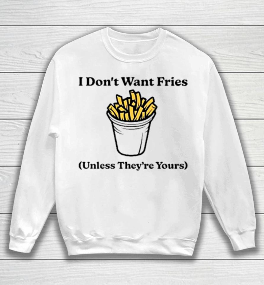 I Don’t Want Fries Unless They’re Yours Sweatshirt