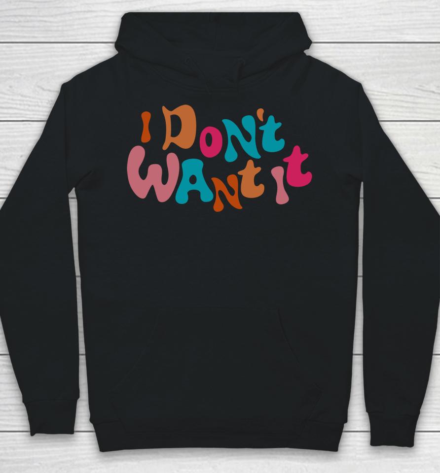 I Don't Want It Hoodie