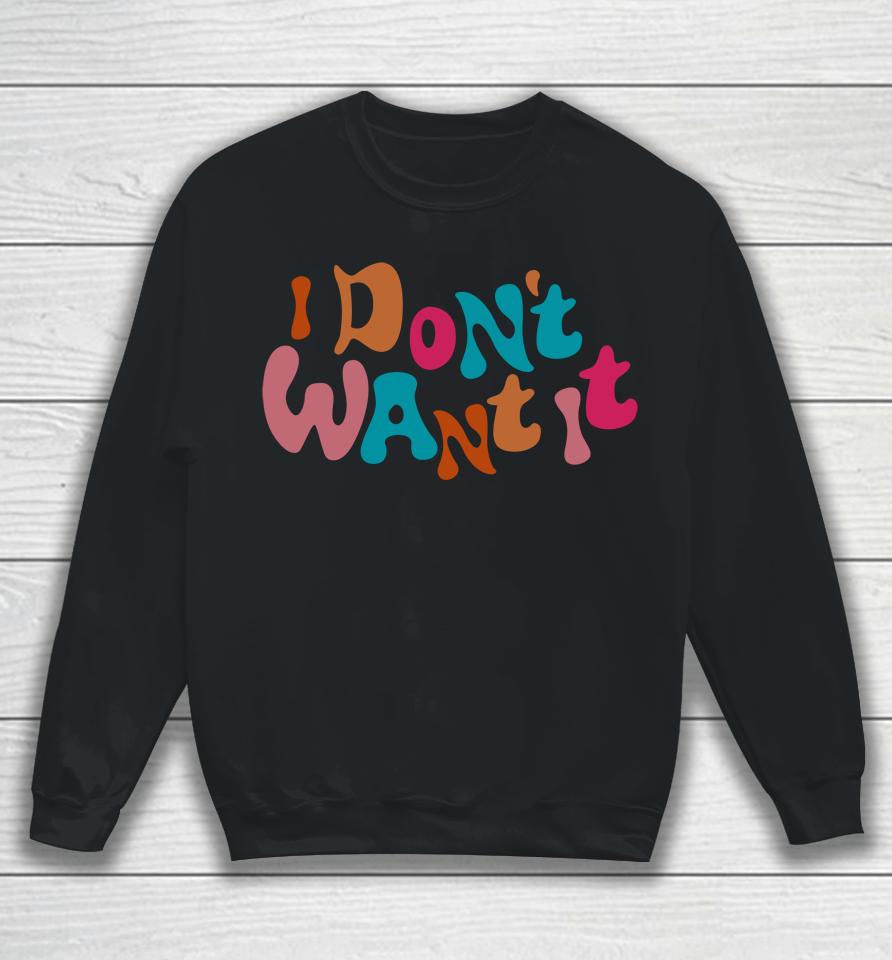 I Don't Want It Sweatshirt
