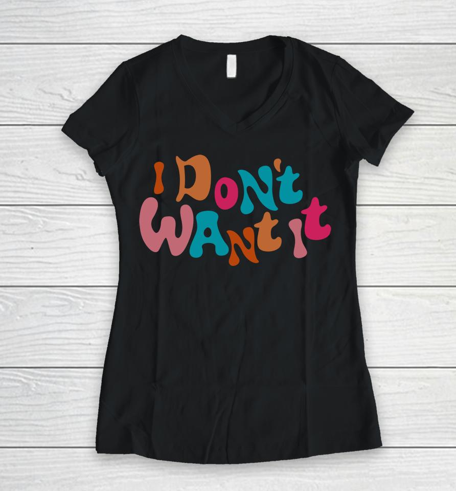 I Don't Want It Women V-Neck T-Shirt