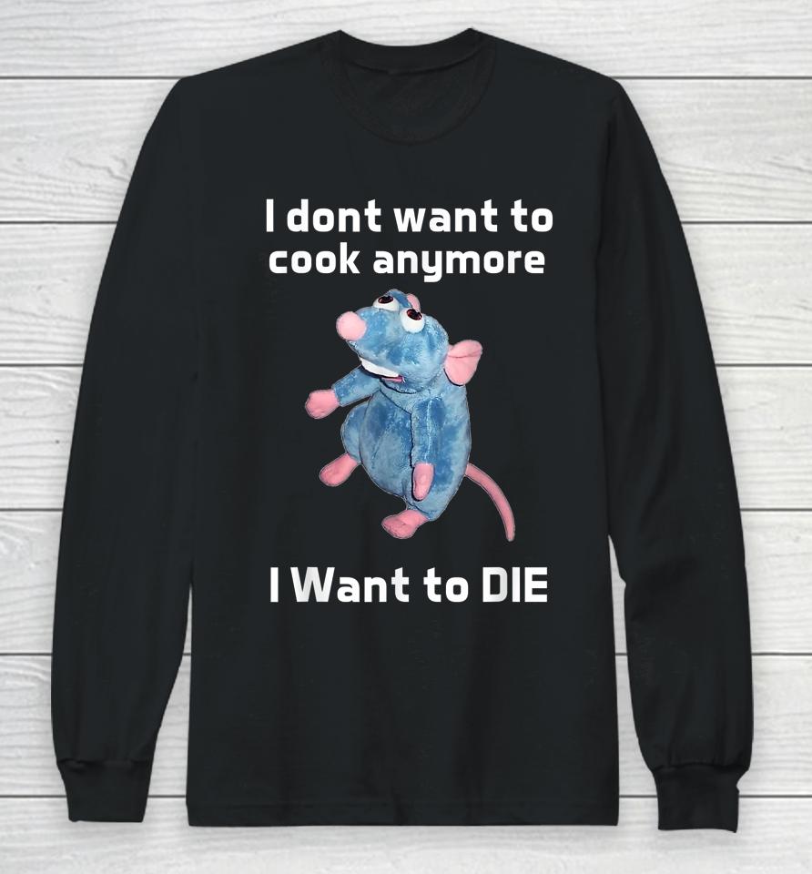 I Don't Want To Cook Anymore I Want To Die Long Sleeve T-Shirt