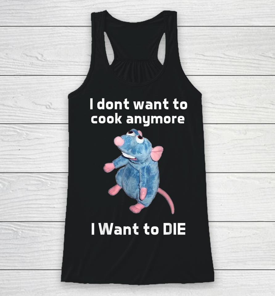 I Don't Want To Cook Anymore I Want To Die Racerback Tank
