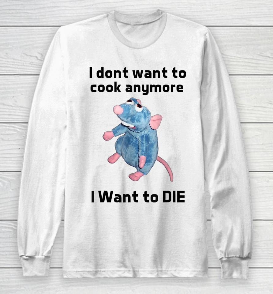 I Don't Want To Cook Anymore I Want To Die Long Sleeve T-Shirt