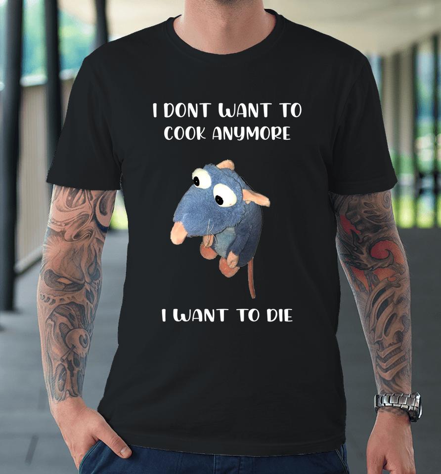 I Don't Want To Cook Anymore I Want To Die Premium T-Shirt