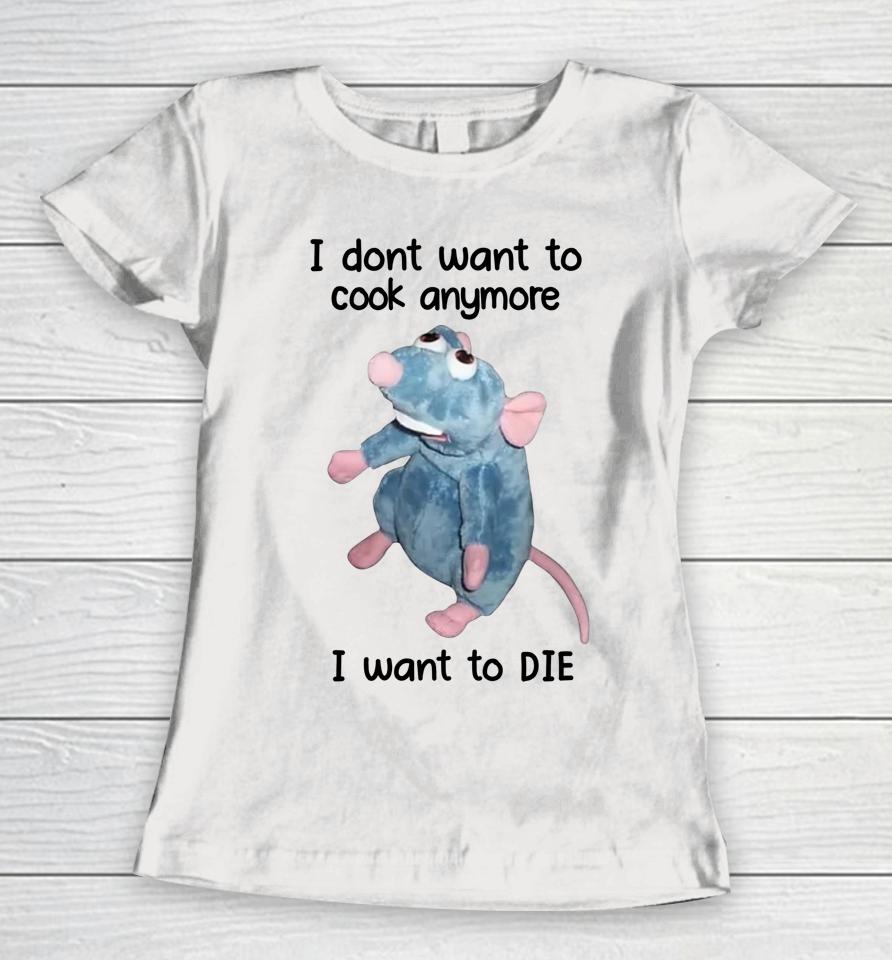 I Don't Want To Cook Anymore I Want To Die Women T-Shirt