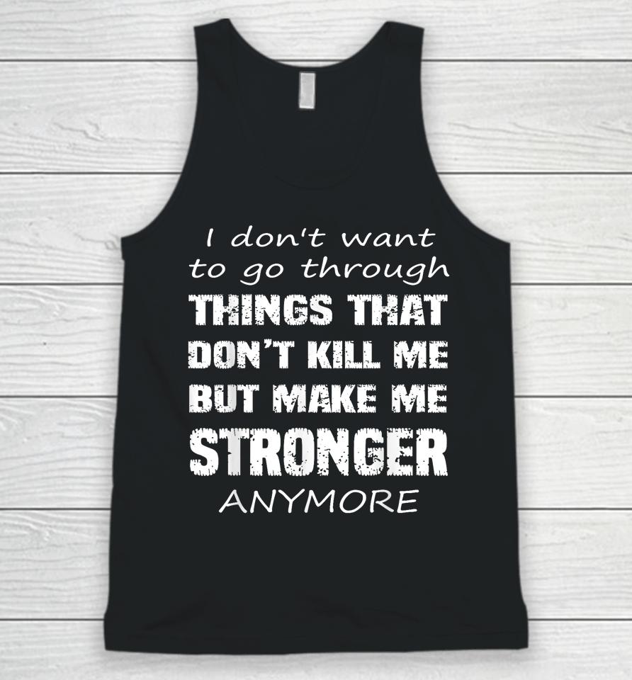 I Don't Want To Go Through Things That Don't Kill Me Quote Unisex Tank Top