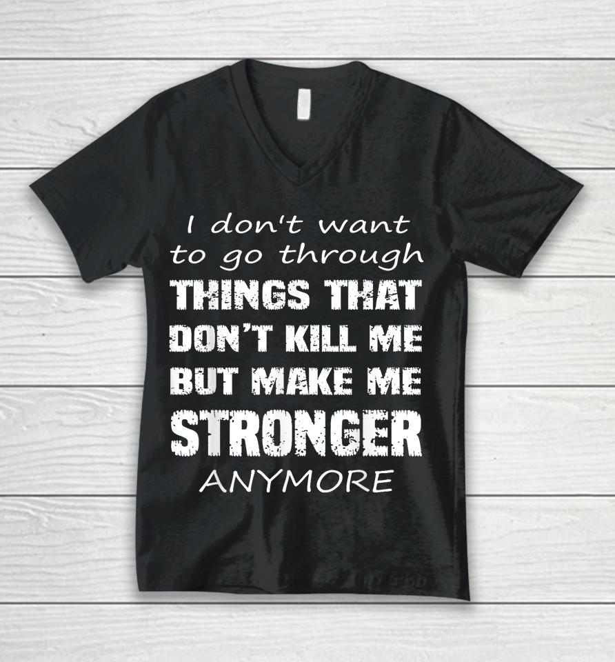 I Don't Want To Go Through Things That Don't Kill Me Quote Unisex V-Neck T-Shirt