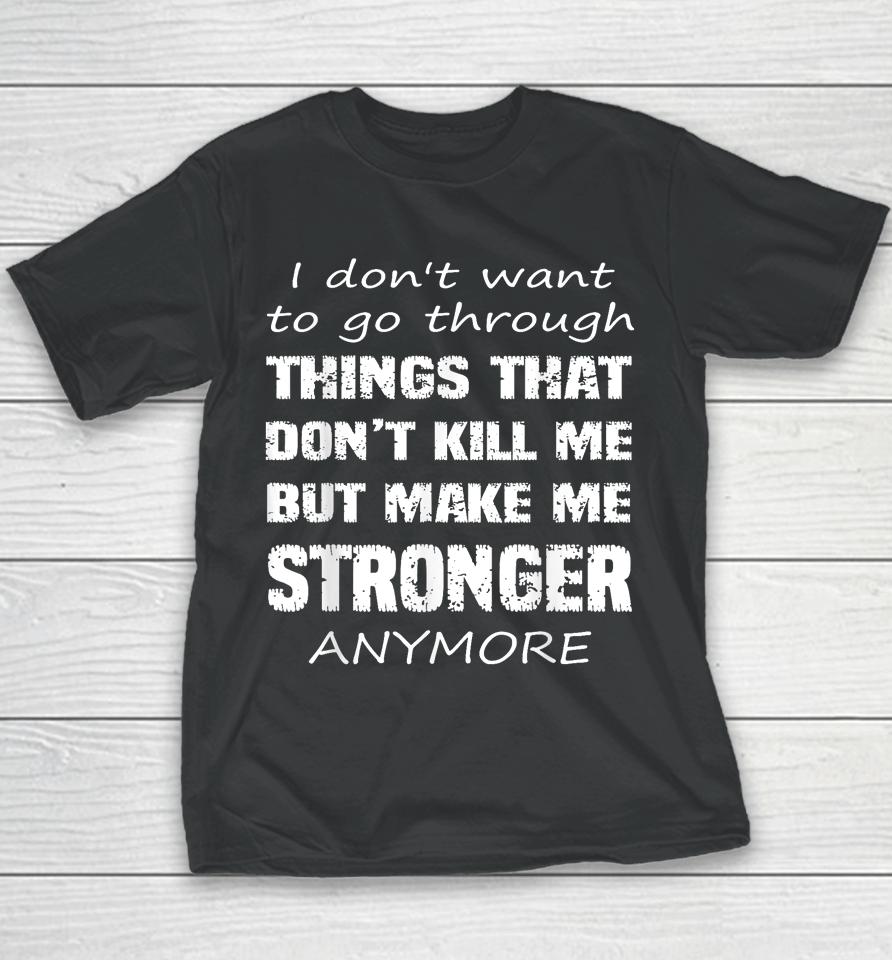 I Don't Want To Go Through Things That Don't Kill Me Quote Youth T-Shirt
