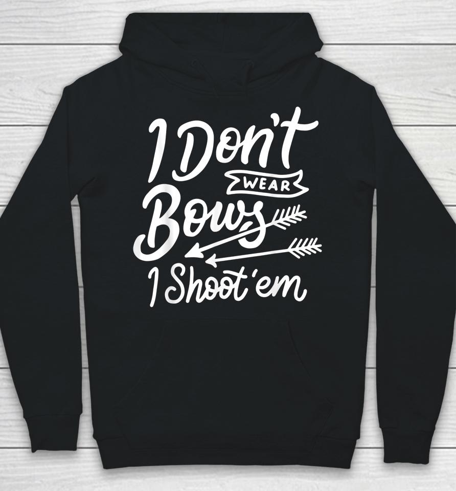 I Don't Wear Bows I Shoot Them Archery Girl Hoodie