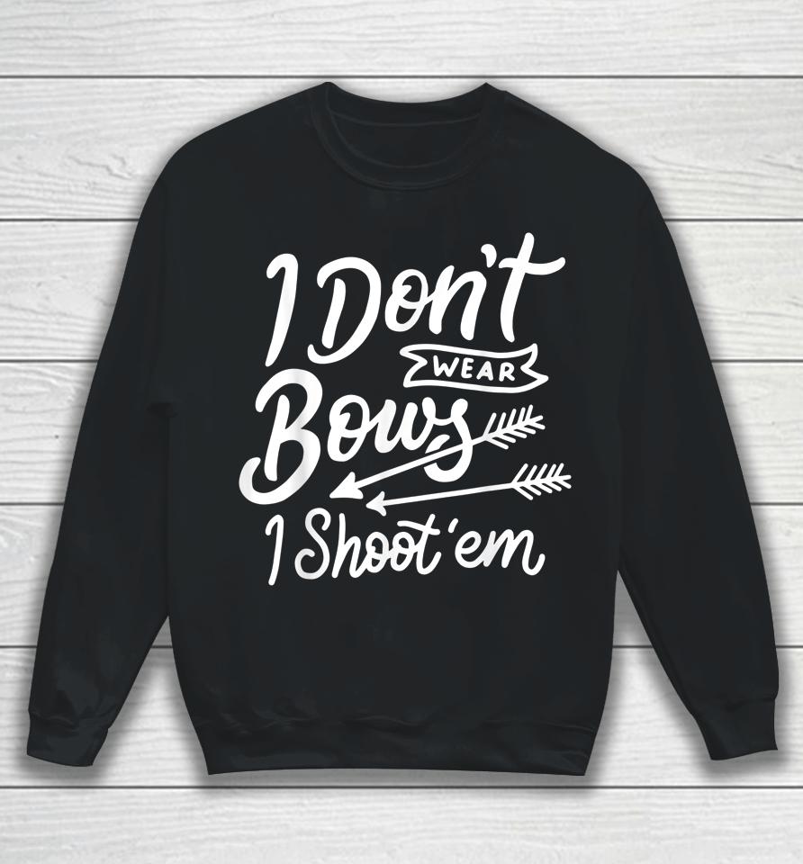 I Don't Wear Bows I Shoot Them Archery Girl Sweatshirt