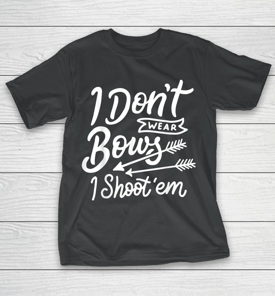 I Don't Wear Bows I Shoot Them Archery Girl T-Shirt