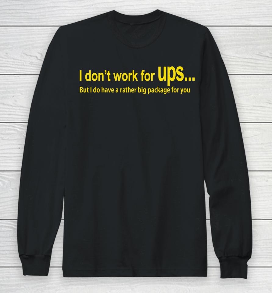 I Don't Work For Ups But I Do Have A Rather Big Package For You Long Sleeve T-Shirt