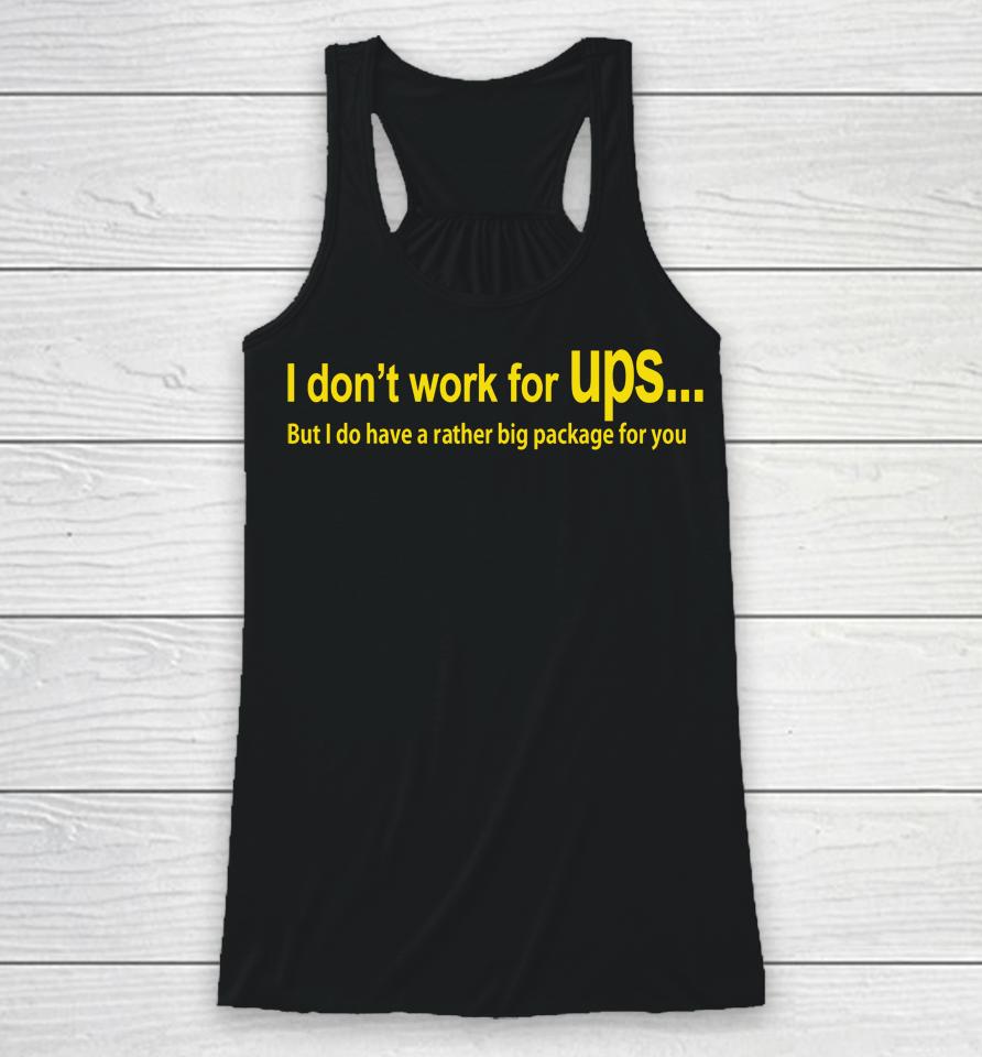 I Don't Work For Ups But I Do Have A Rather Big Package For You Racerback Tank