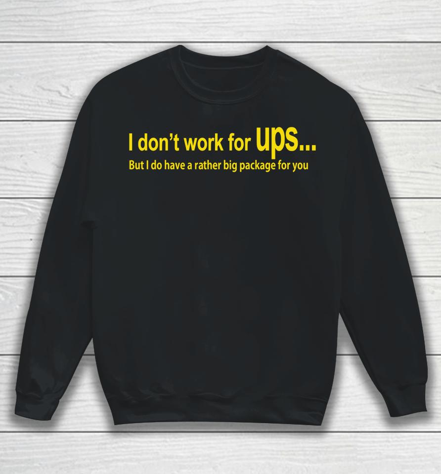 I Don't Work For Ups But I Do Have A Rather Big Package For You Sweatshirt