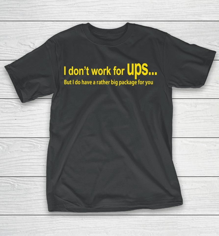 I Don't Work For Ups But I Do Have A Rather Big Package For You T-Shirt