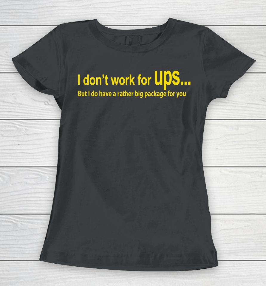 I Don't Work For Ups But I Do Have A Rather Big Package For You Women T-Shirt