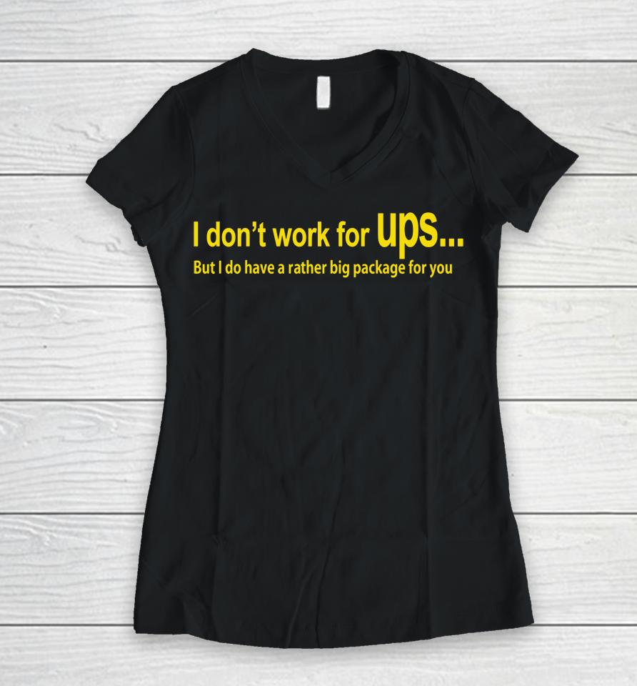 I Don't Work For Ups But I Do Have A Rather Big Package For You Women V-Neck T-Shirt
