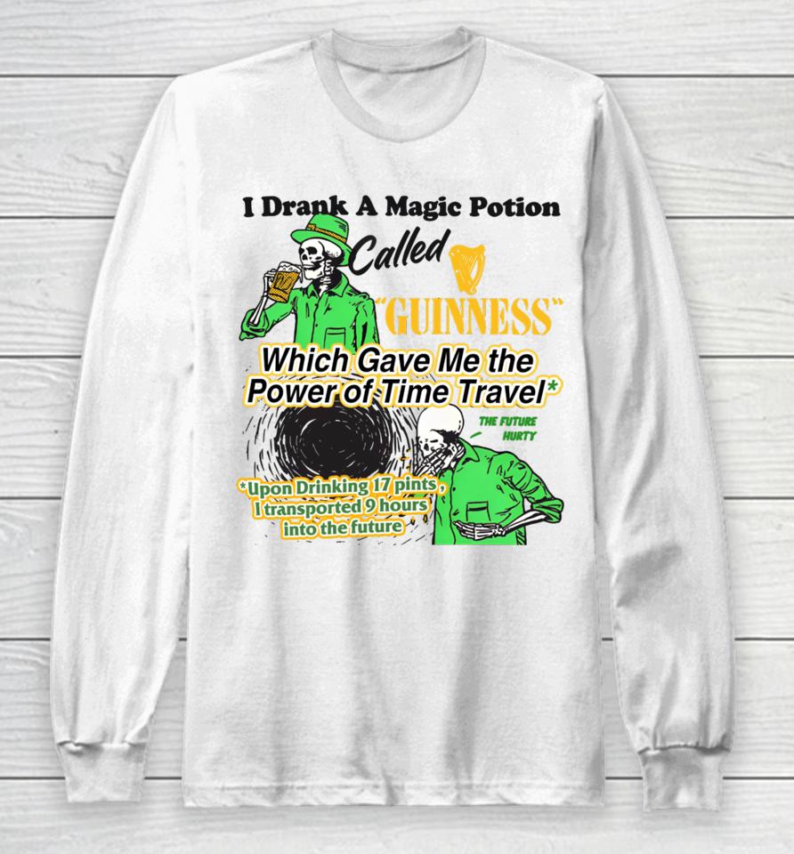 I Drank A Magic Potion Called Guinness Which Gave Me The Power Of Time Travel Long Sleeve T-Shirt