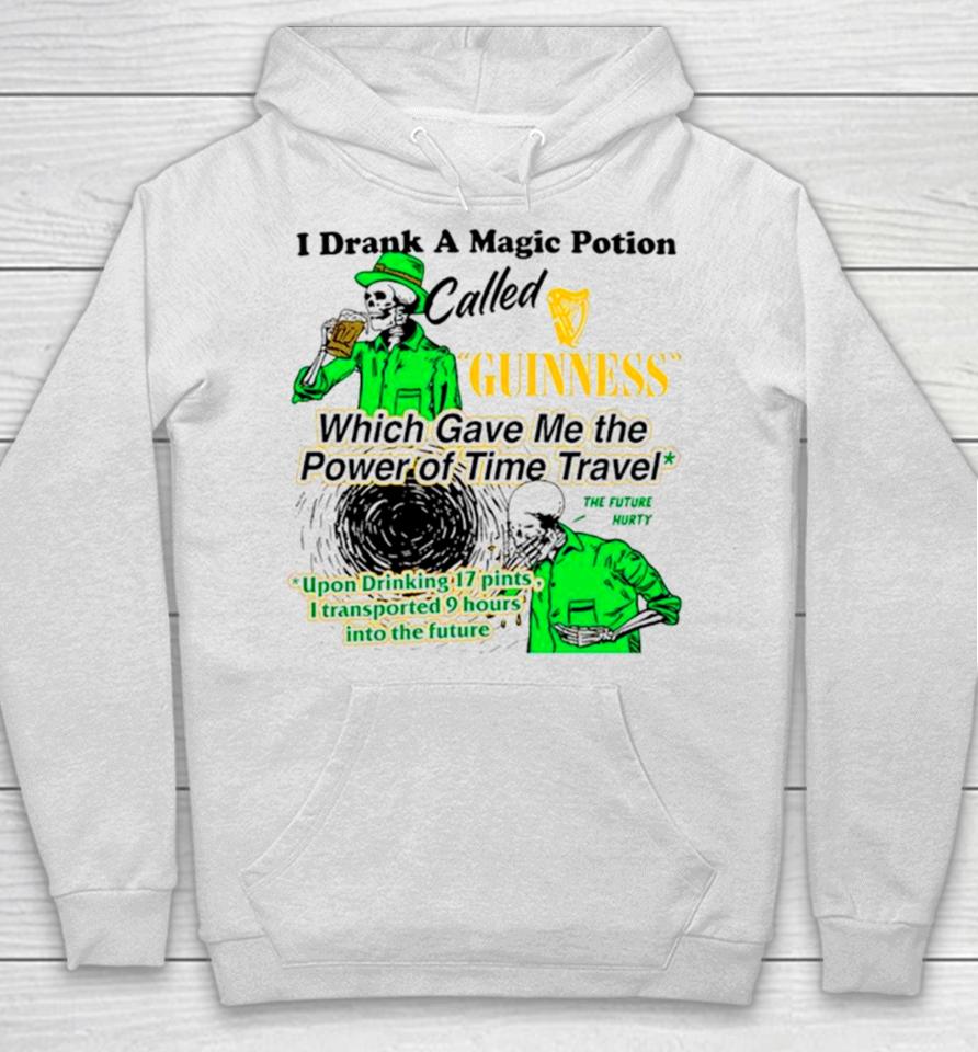 I Drank A Magic Potion Called Guinness Which Gave Me The Power Of Time Travel Hoodie