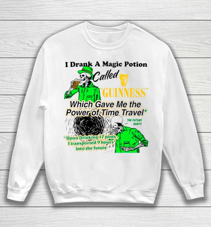I Drank A Magic Potion Called Guinness Which Gave Me The Power Of Time Travel Sweatshirt